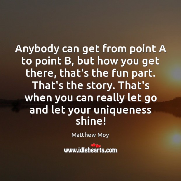 Anybody can get from point A to point B, but how you Matthew Moy Picture Quote