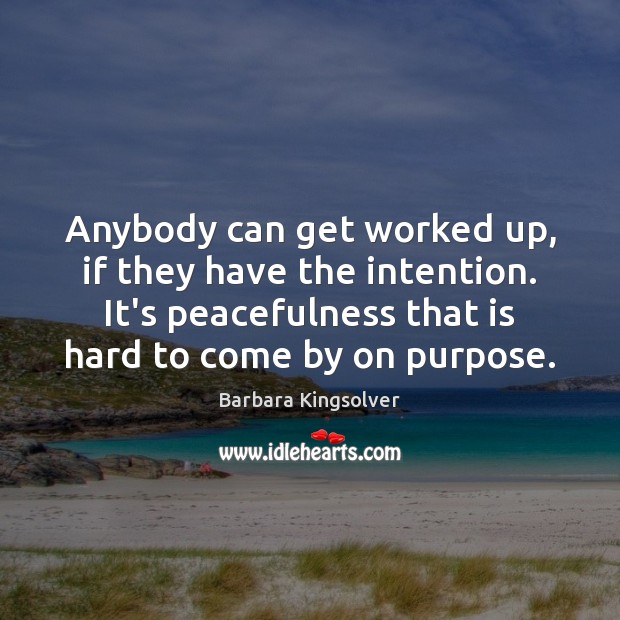 Anybody can get worked up, if they have the intention. It’s peacefulness Image