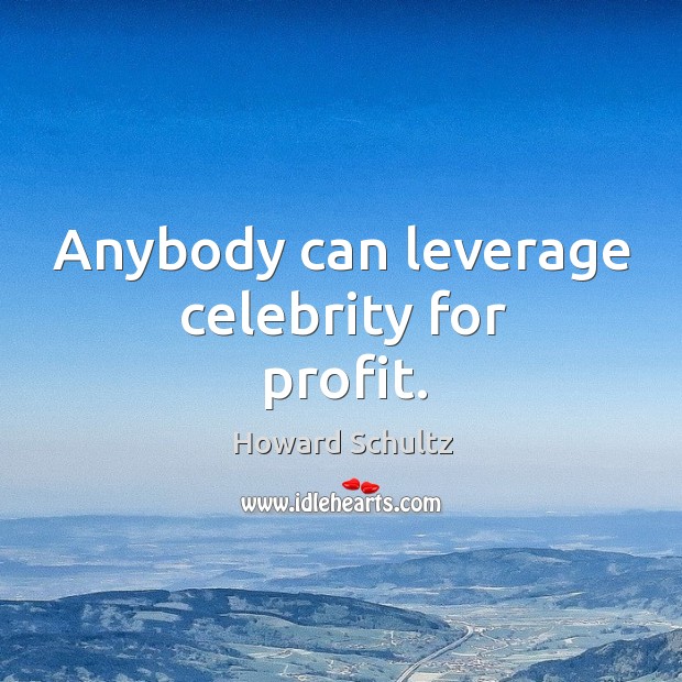 Anybody can leverage celebrity for profit. Howard Schultz Picture Quote