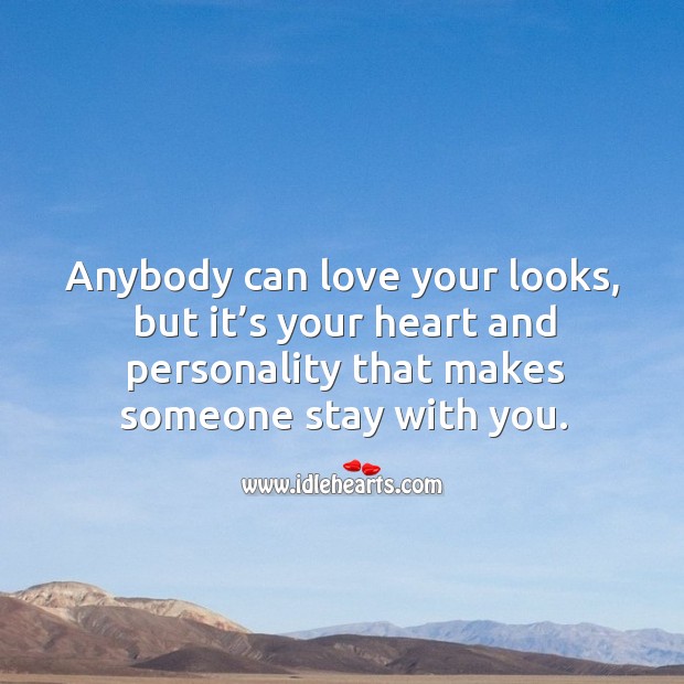 Anybody can love your looks, but it’s your heart and personality that makes someone stay with you. Image