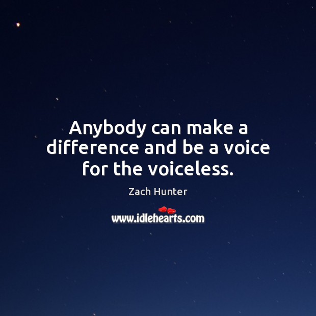 Anybody can make a difference and be a voice for the voiceless. Zach Hunter Picture Quote