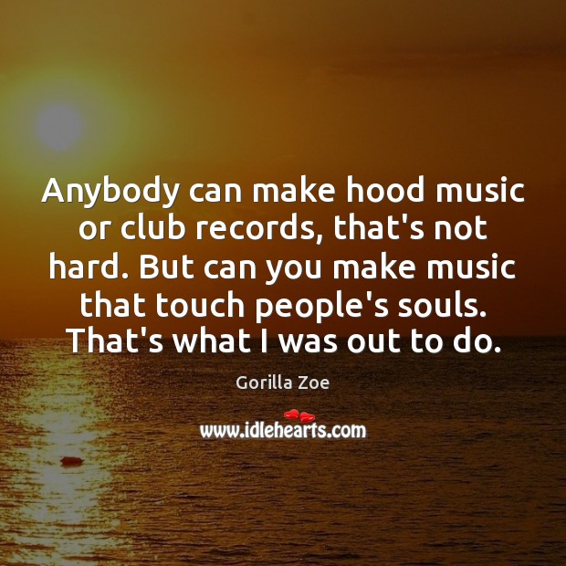 Anybody can make hood music or club records, that’s not hard. But Gorilla Zoe Picture Quote