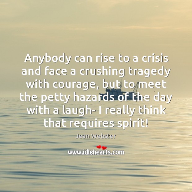 Anybody can rise to a crisis and face a crushing tragedy with Jean Webster Picture Quote