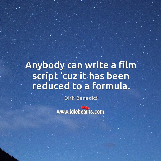Anybody can write a film script ‘cuz it has been reduced to a formula. Dirk Benedict Picture Quote