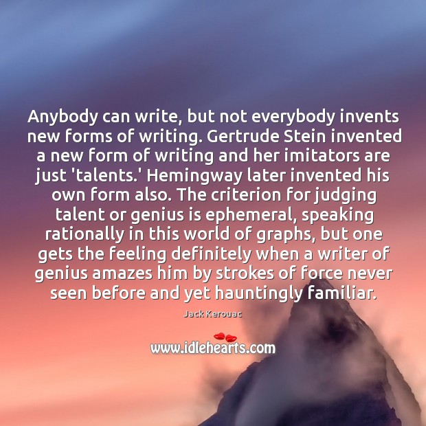 Anybody can write, but not everybody invents new forms of writing. Gertrude Jack Kerouac Picture Quote