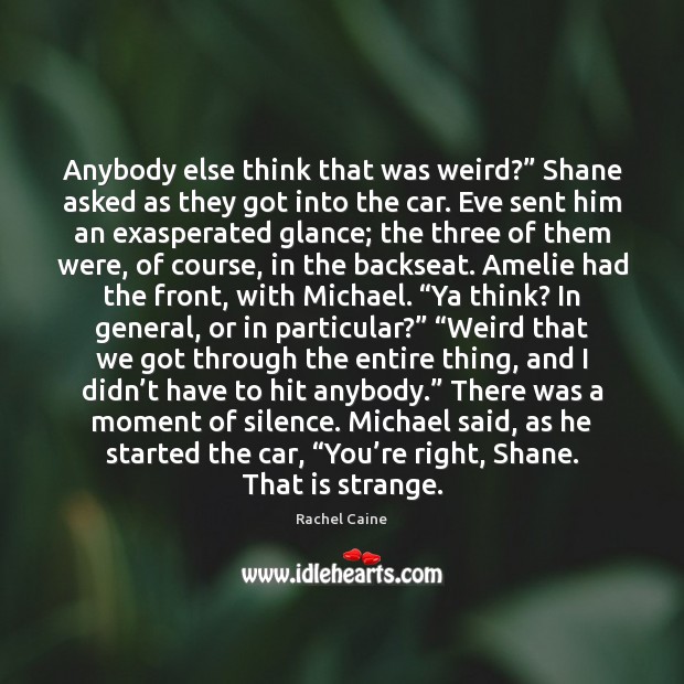 Anybody else think that was weird?” Shane asked as they got into Rachel Caine Picture Quote