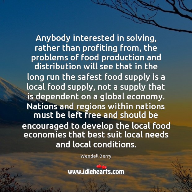 Anybody interested in solving, rather than profiting from, the problems of food Wendell Berry Picture Quote
