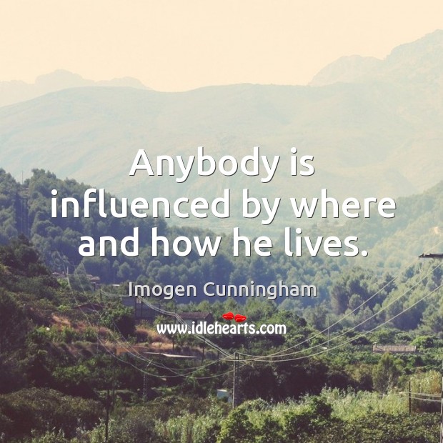 Anybody is influenced by where and how he lives. Image