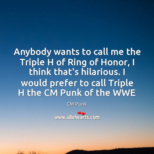 Anybody wants to call me the Triple H of Ring of Honor, CM Punk Picture Quote