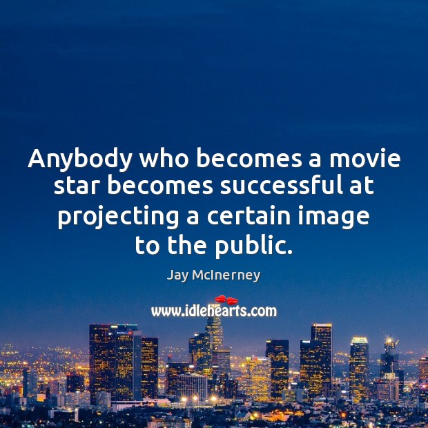 Anybody who becomes a movie star becomes successful at projecting a certain Jay McInerney Picture Quote