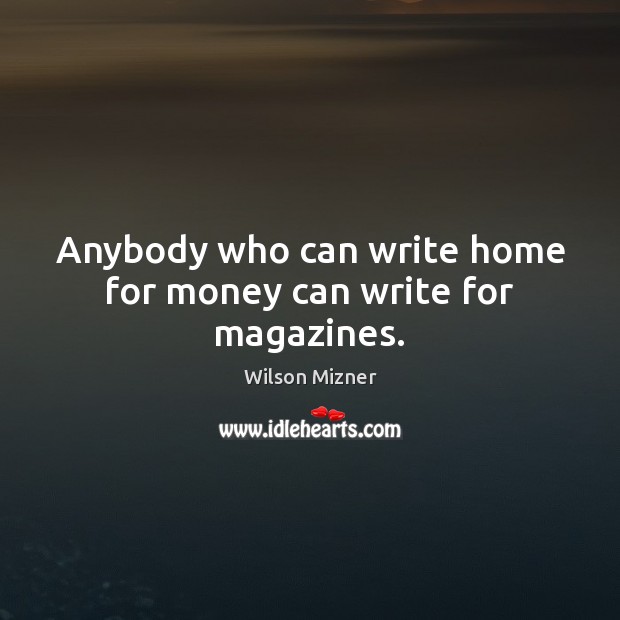 Anybody who can write home for money can write for magazines. Image