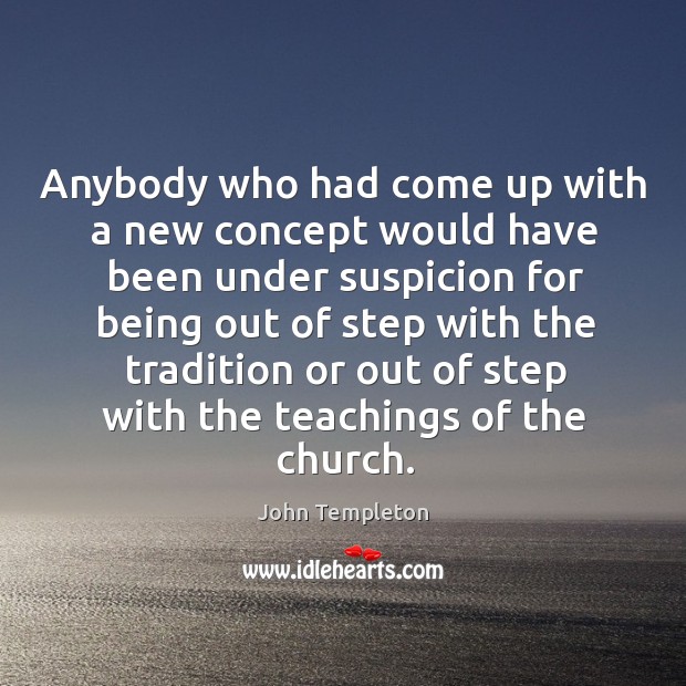 Anybody who had come up with a new concept would have been under suspicion John Templeton Picture Quote