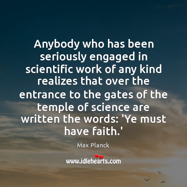 Anybody who has been seriously engaged in scientific work of any kind Max Planck Picture Quote
