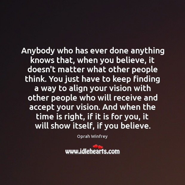 Anybody who has ever done anything knows that, when you believe, it Oprah Winfrey Picture Quote