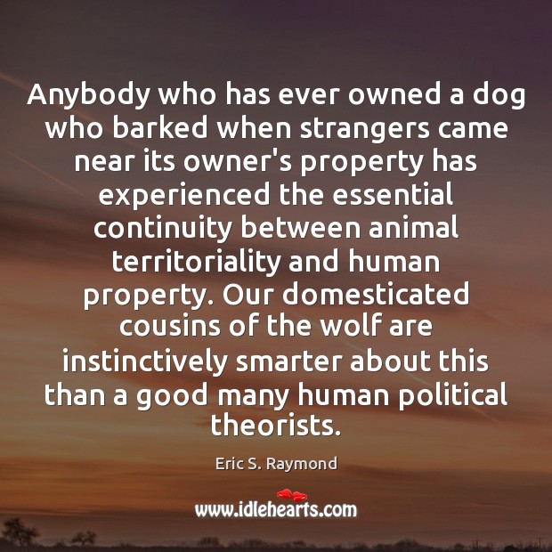 Anybody who has ever owned a dog who barked when strangers came Eric S. Raymond Picture Quote