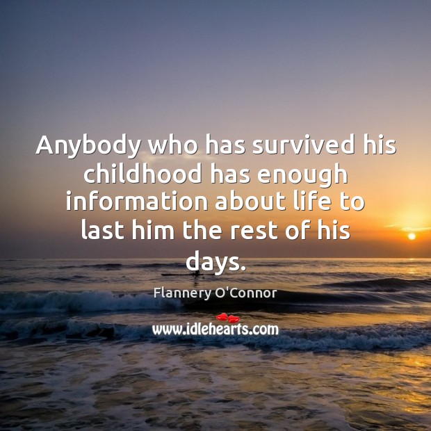 Anybody who has survived his childhood has enough information about life to Flannery O’Connor Picture Quote