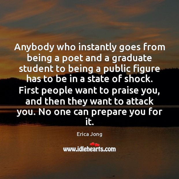 Anybody who instantly goes from being a poet and a graduate student Erica Jong Picture Quote