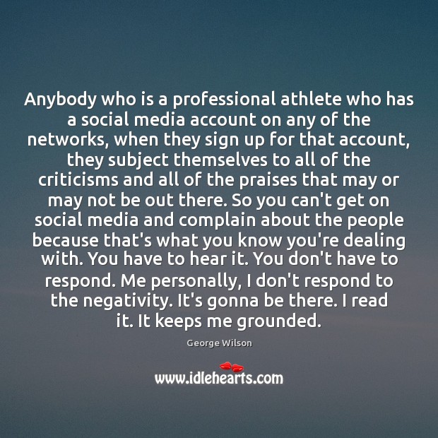 Anybody who is a professional athlete who has a social media account George Wilson Picture Quote