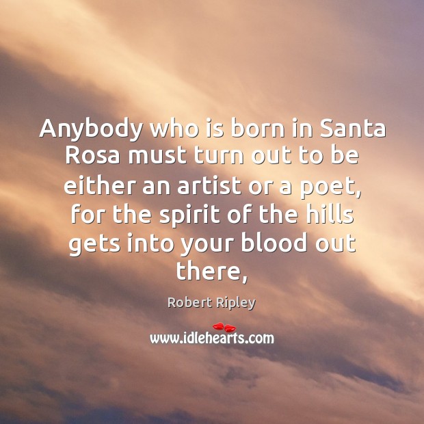 Anybody who is born in Santa Rosa must turn out to be Image
