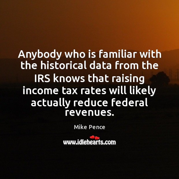 Anybody who is familiar with the historical data from the IRS knows Mike Pence Picture Quote