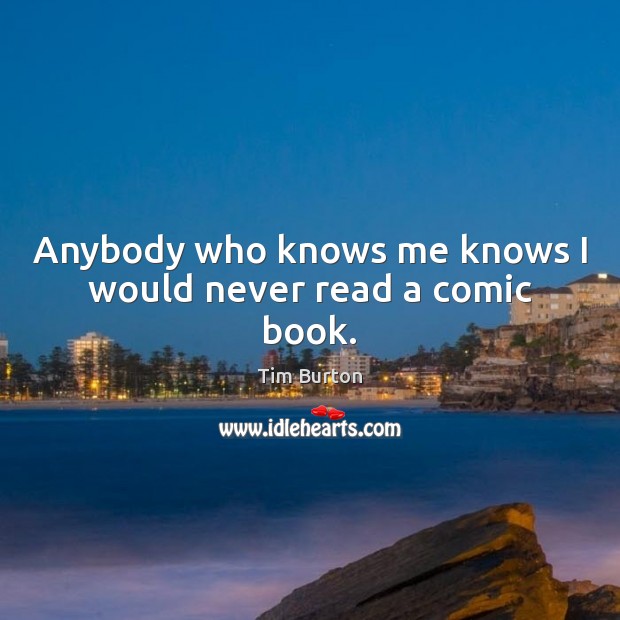 Anybody who knows me knows I would never read a comic book. Tim Burton Picture Quote