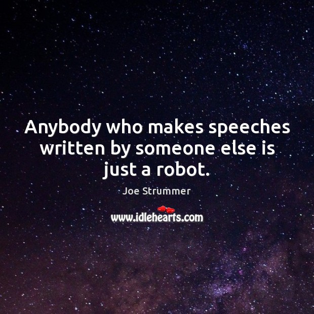Anybody who makes speeches written by someone else is just a robot. Image