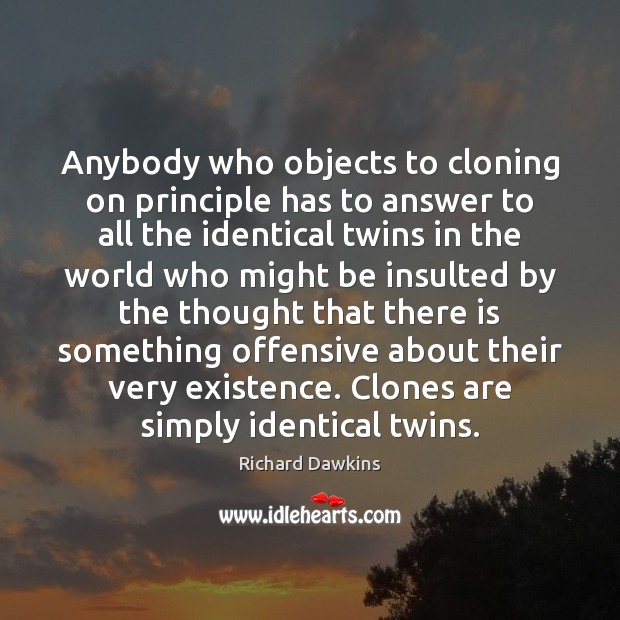 Anybody who objects to cloning on principle has to answer to all Richard Dawkins Picture Quote