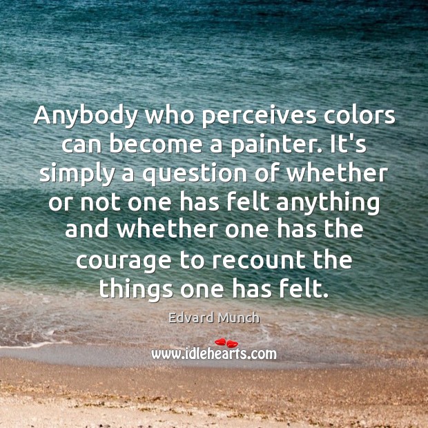 Anybody who perceives colors can become a painter. It’s simply a question Edvard Munch Picture Quote