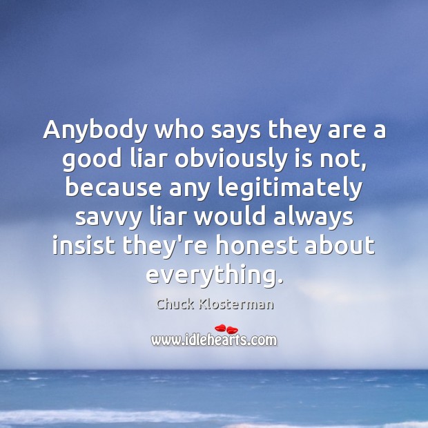 Anybody who says they are a good liar obviously is not, because Chuck Klosterman Picture Quote