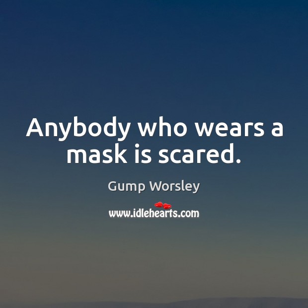 Anybody who wears a mask is scared. Gump Worsley Picture Quote