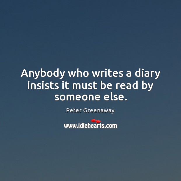 Anybody who writes a diary insists it must be read by someone else. Image