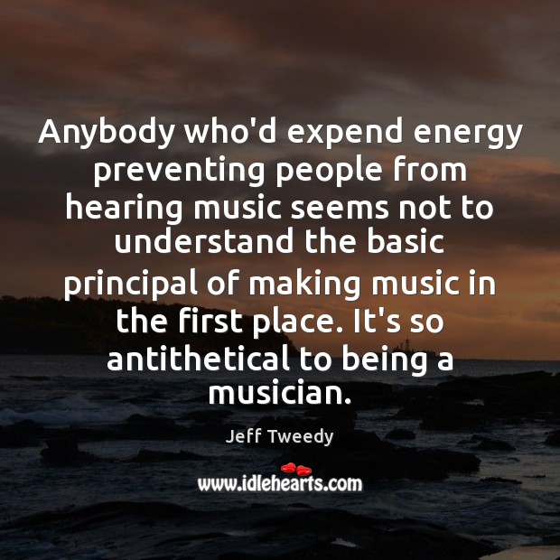 Anybody who’d expend energy preventing people from hearing music seems not to Jeff Tweedy Picture Quote