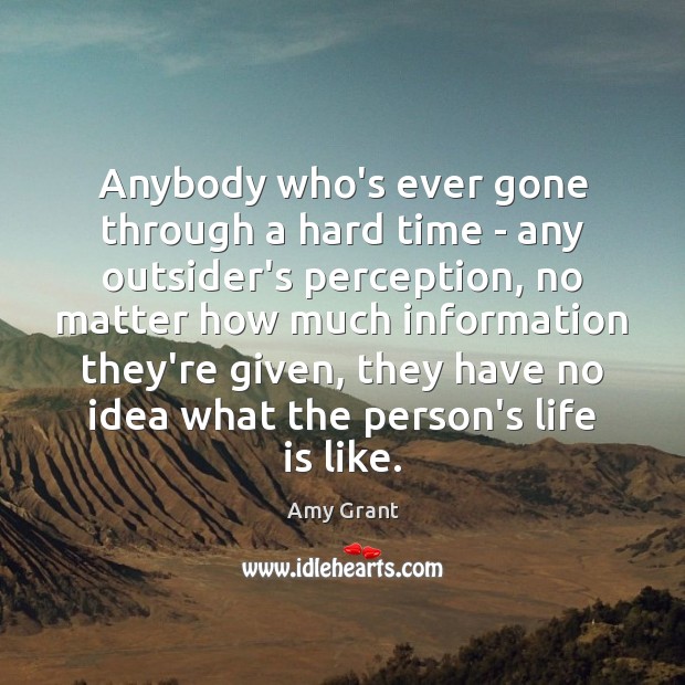 Anybody who’s ever gone through a hard time – any outsider’s perception, Amy Grant Picture Quote