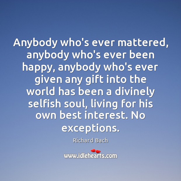 Anybody who’s ever mattered, anybody who’s ever been happy, anybody who’s ever Richard Bach Picture Quote