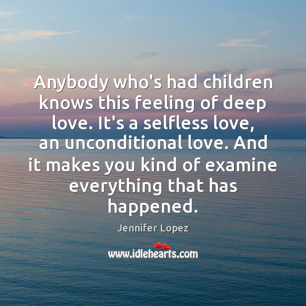 Anybody who’s had children knows this feeling of deep love. It’s a Jennifer Lopez Picture Quote