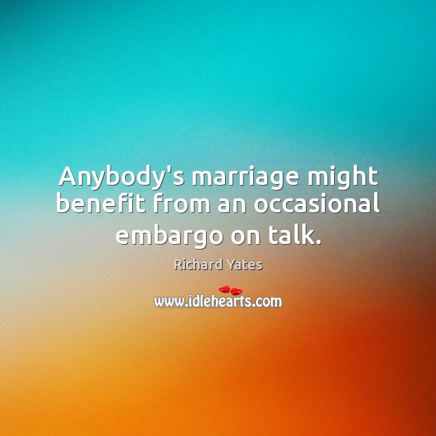 Anybody’s marriage might benefit from an occasional embargo on talk. Image