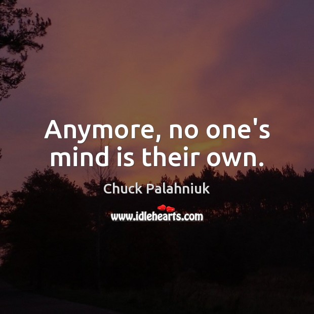 Anymore, no one’s mind is their own. Chuck Palahniuk Picture Quote