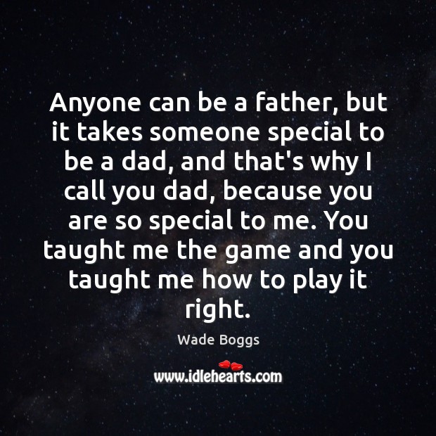Anyone can be a father, but it takes someone special to be Wade Boggs Picture Quote