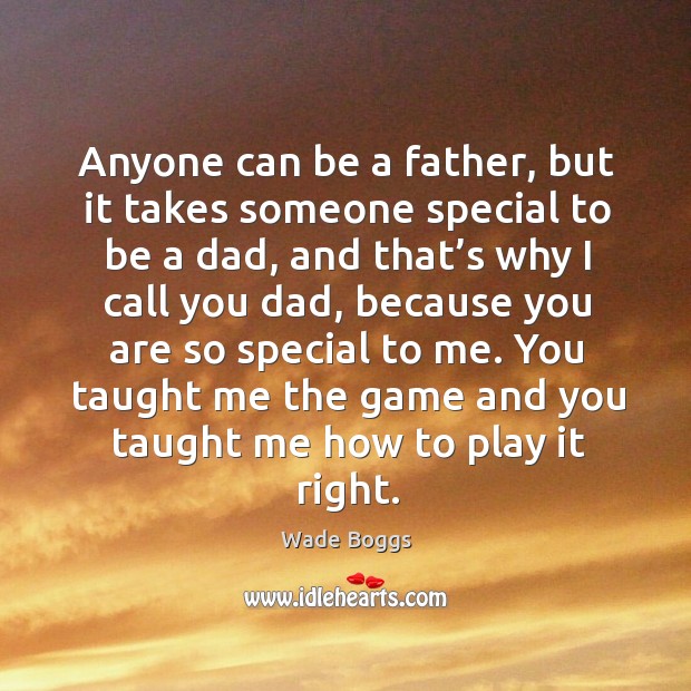 Anyone can be a father, but it takes someone special to be a dad, and that’s why I call you dad Wade Boggs Picture Quote