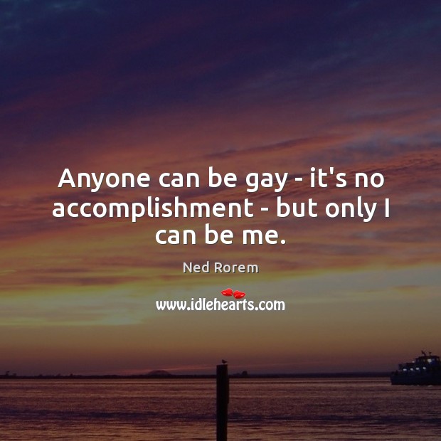 Anyone can be gay – it’s no accomplishment – but only I can be me. Image