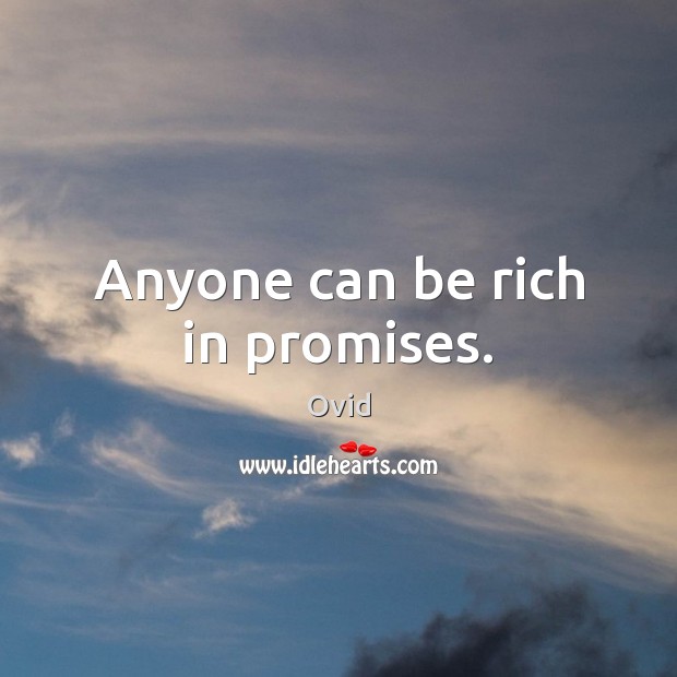 Anyone can be rich in promises. Image