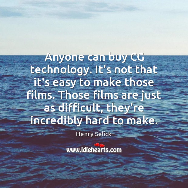 Anyone can buy CG technology. It’s not that it’s easy to make Henry Selick Picture Quote