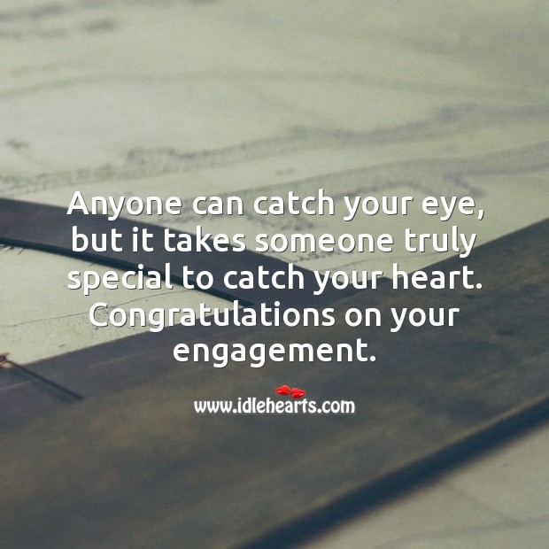 Anyone can catch your eye, but it takes someone truly special to catch your heart. Engagement Messages Image