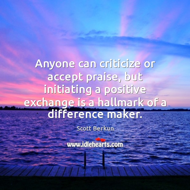 Anyone can criticize or accept praise, but initiating a positive exchange is Praise Quotes Image