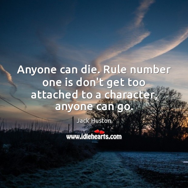 Anyone can die. Rule number one is don’t get too attached to a character, anyone can go. Image
