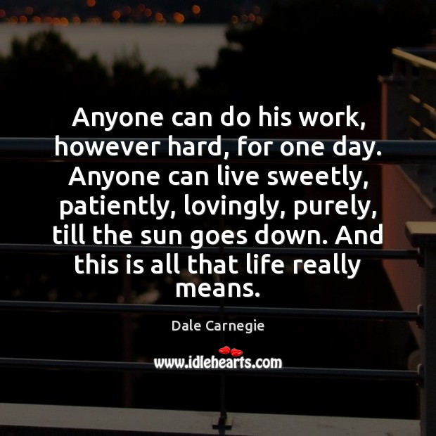 Anyone can do his work, however hard, for one day. Anyone can Dale Carnegie Picture Quote