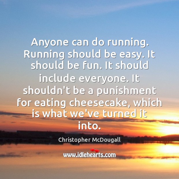 Anyone can do running. Running should be easy. It should be fun. Christopher McDougall Picture Quote