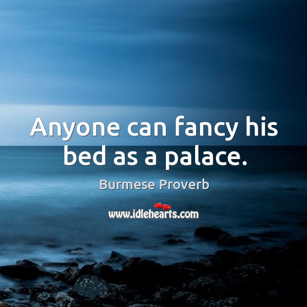 Anyone can fancy his bed as a palace. Burmese Proverbs Image