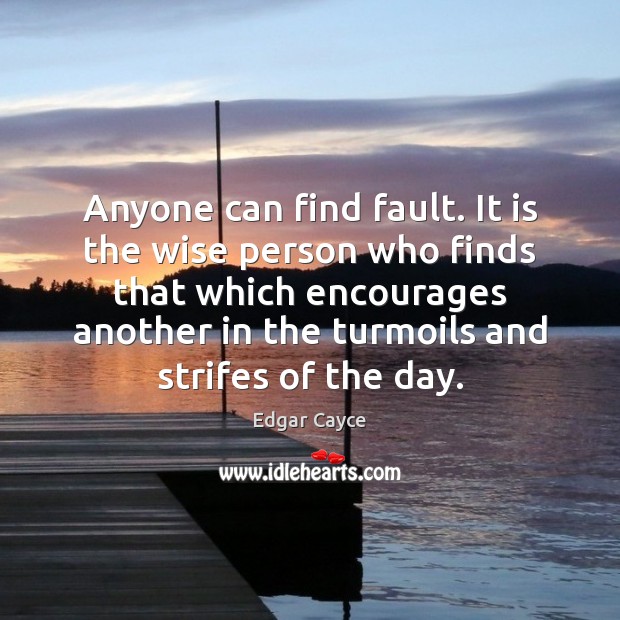 Anyone can find fault. It is the wise person who finds that Edgar Cayce Picture Quote