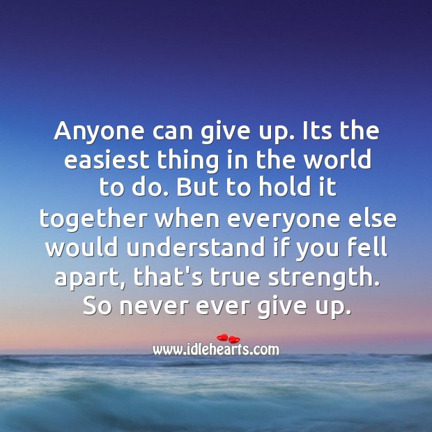 Anyone can give up. Its the easiest thing in the world to do. Never Give Up Quotes Image